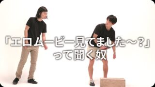 ｢エロムービー<br>見てました〜？｣って聞く奴