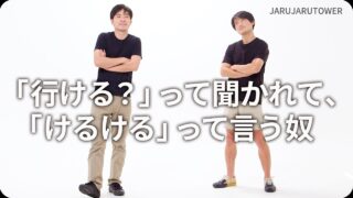 ｢行ける？｣って聞かれて､｢けるける｣って言う奴